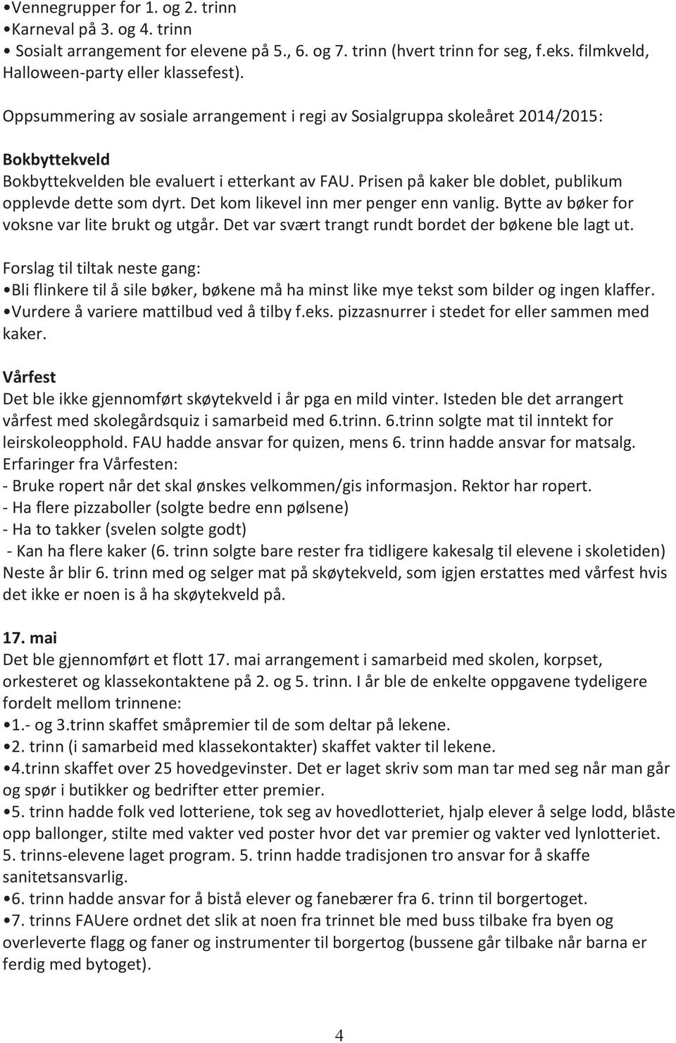 Det km likevel inn mer penger enn vanlig. Bytte av bøker fr vksne var lite brukt g utgår. Det var svært trangt rundt brdet der bøkene ble lagt ut.