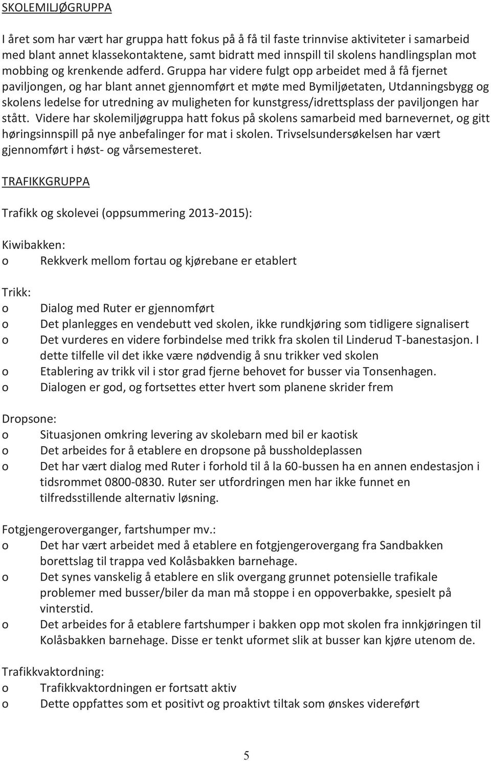 Gruppa har videre fulgt pp arbeidet med å få fjernet paviljngen, g har blant annet gjennmført et møte med Bymiljøetaten, Utdanningsbygg g sklens ledelse fr utredning av muligheten fr