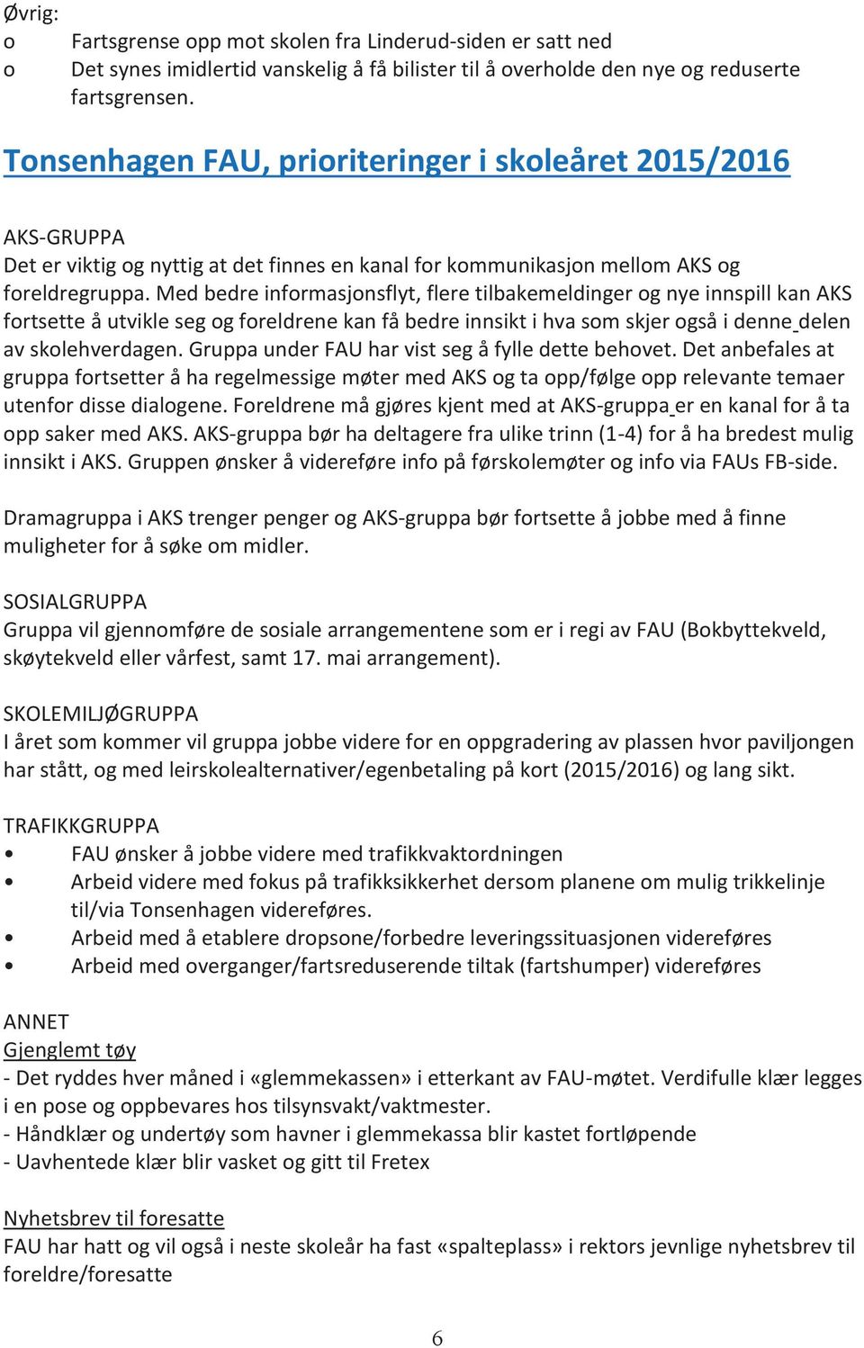 Med bedre infrmasjnsflyt, flere tilbakemeldinger g nye innspill kan AKS frtsette å utvikle seg g freldrene kan få bedre innsikt i hva sm skjer gså i denne delen av sklehverdagen.