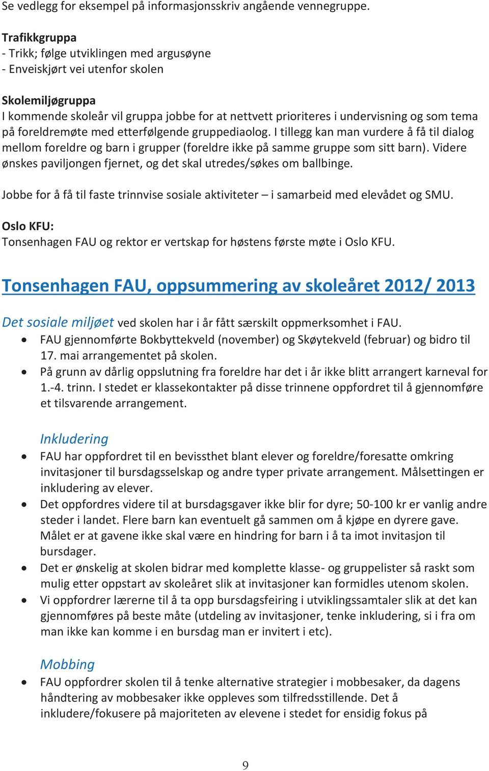 freldremøte med etterfølgende gruppedialg. I tillegg kan man vurdere å få til dialg mellm freldre g barn i grupper (freldre ikke på samme gruppe sm sitt barn).