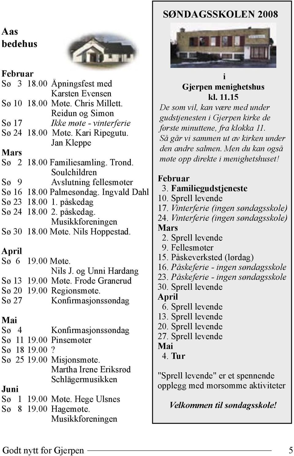 00 Møte. Nils Hoppestad. April Sø 6 19.00 Møte. Nils J. og Unni Hardang Sø 13 19.00 Møte. Frode Granerud Sø 20 19.00 Regionsmøte. Sø 27 Konfirmasjonssøndag Mai Sø 4 Konfirmasjonssøndag Sø 11 19.