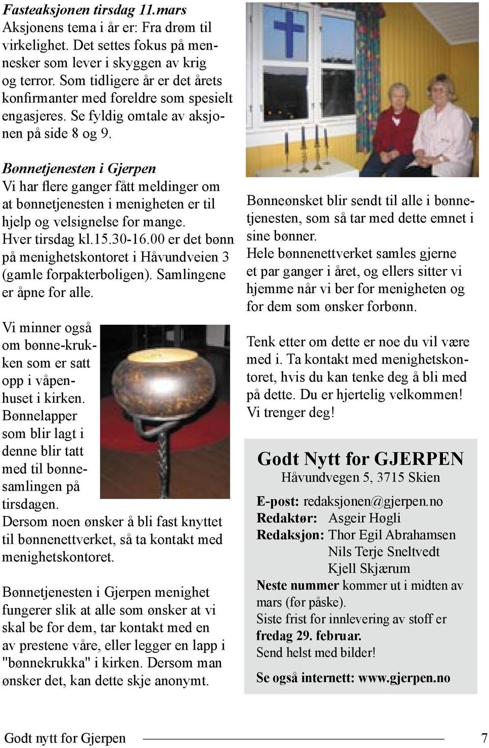 Bønnetjenesten i Gjerpen Vi har flere ganger fått meldinger om at bønnetjenesten i menigheten er til hjelp og velsignelse for mange. Hver tirsdag kl.15.30-16.