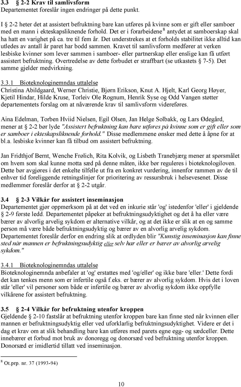 Det er i forarbeidene 8 antydet at samboerskap skal ha hatt en varighet på ca. tre til fem år. Det understrekes at et forholds stabilitet ikke alltid kan utledes av antall år paret har bodd sammen.