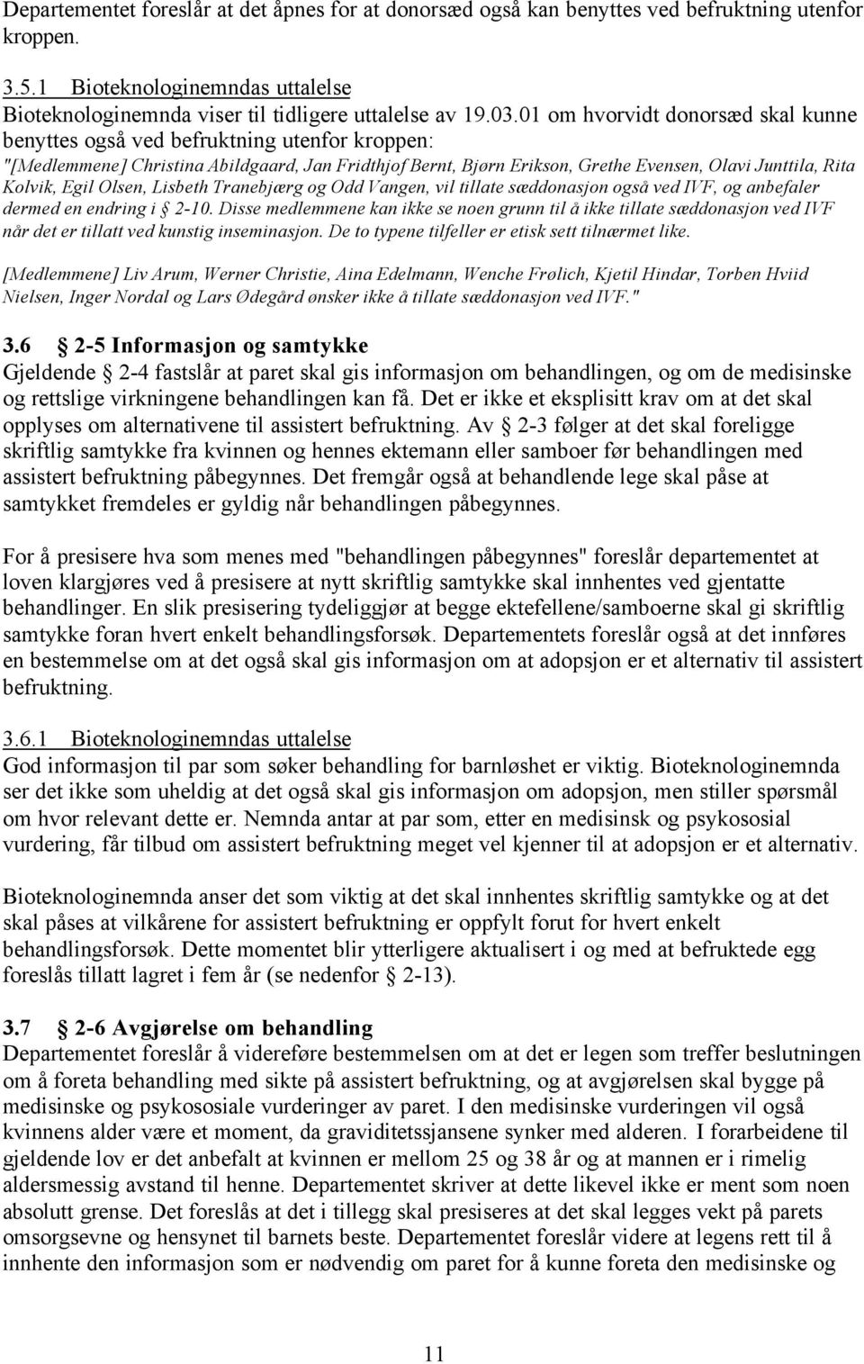 Egil Olsen, Lisbeth Tranebjærg og Odd Vangen, vil tillate sæddonasjon også ved IVF, og anbefaler dermed en endring i 2-10.