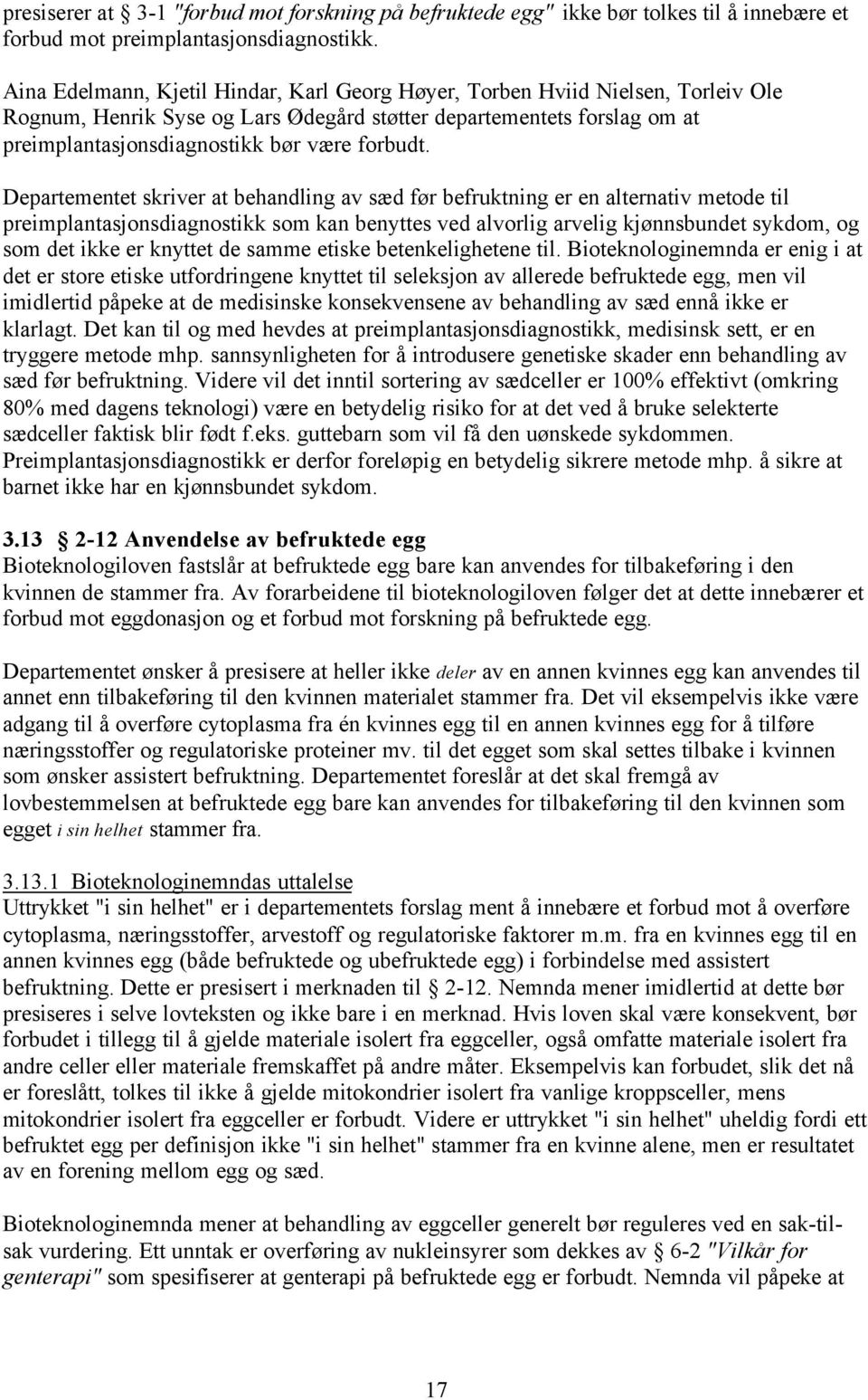 Departementet skriver at behandling av sæd før befruktning er en alternativ metode til preimplantasjonsdiagnostikk som kan benyttes ved alvorlig arvelig kjønnsbundet sykdom, og som det ikke er