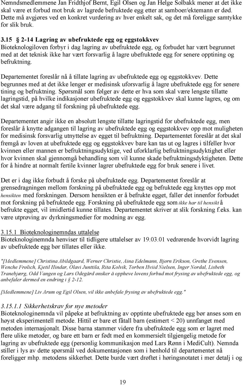 15 2-14 Lagring av ubefruktede egg og eggstokkvev Bioteknologiloven forbyr i dag lagring av ubefruktede egg, og forbudet har vært begrunnet med at det teknisk ikke har vært forsvarlig å lagre