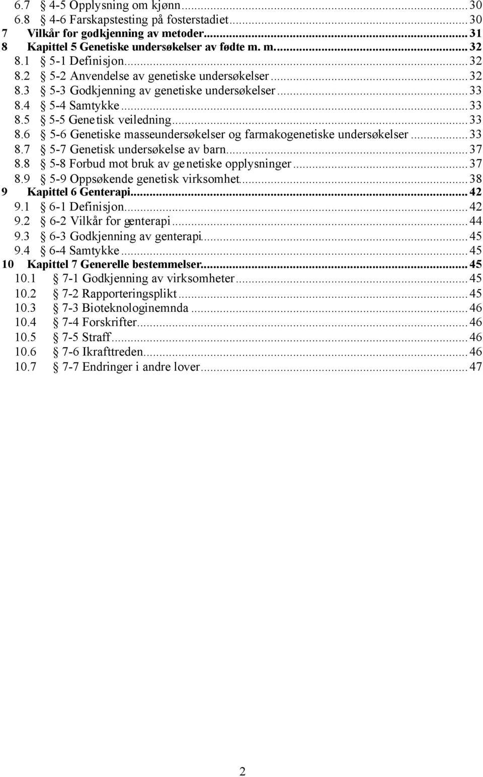 ..33 8.7 5-7 Genetisk undersøkelse av barn...37 8.8 5-8 Forbud mot bruk av genetiske opplysninger...37 8.9 5-9 Oppsøkende genetisk virksomhet...38 9 Kapittel 6 Genterapi... 42 9.