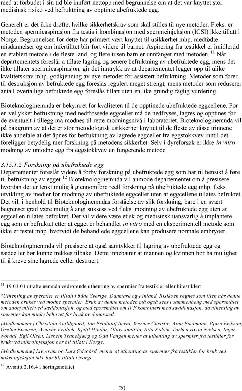 Begrunnelsen for dette har primært vært knyttet til usikkerhet mhp. medfødte misdannelser og om infertilitet blir ført videre til barnet.