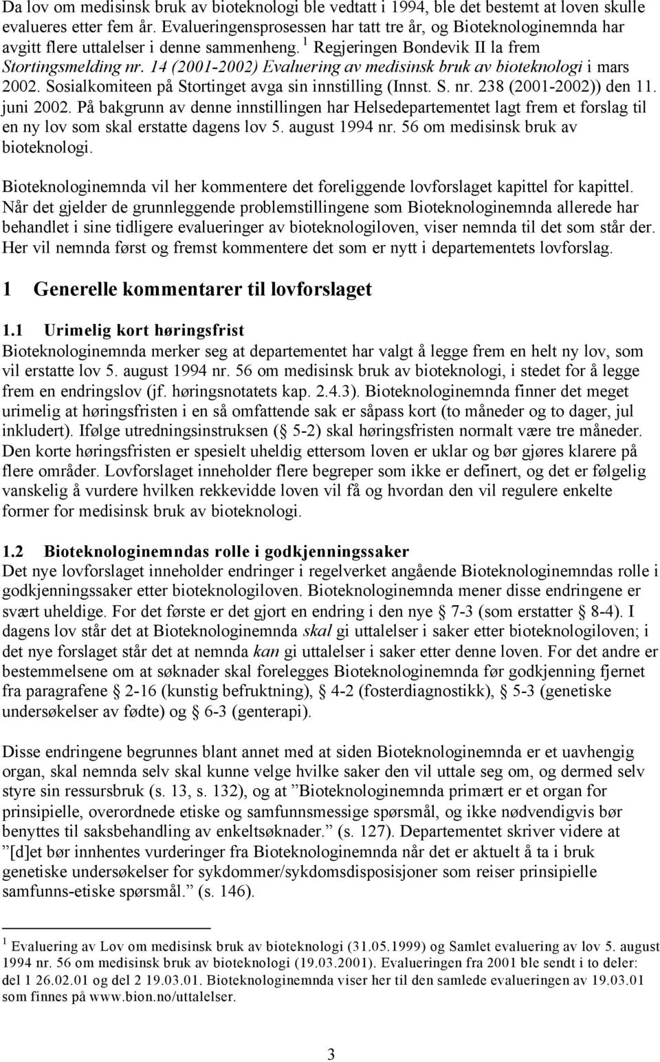 14 (2001-2002) Evaluering av medisinsk bruk av bioteknologi i mars 2002. Sosialkomiteen på Stortinget avga sin innstilling (Innst. S. nr. 238 (2001-2002)) den 11. juni 2002.