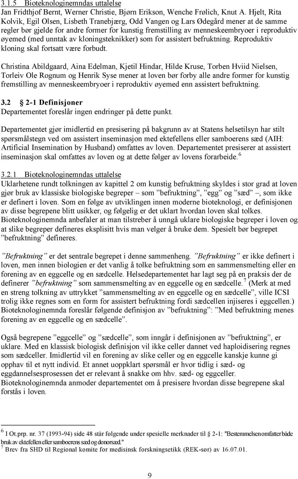 (med unntak av kloningsteknikker) som for assistert befruktning. Reproduktiv kloning skal fortsatt være forbudt.