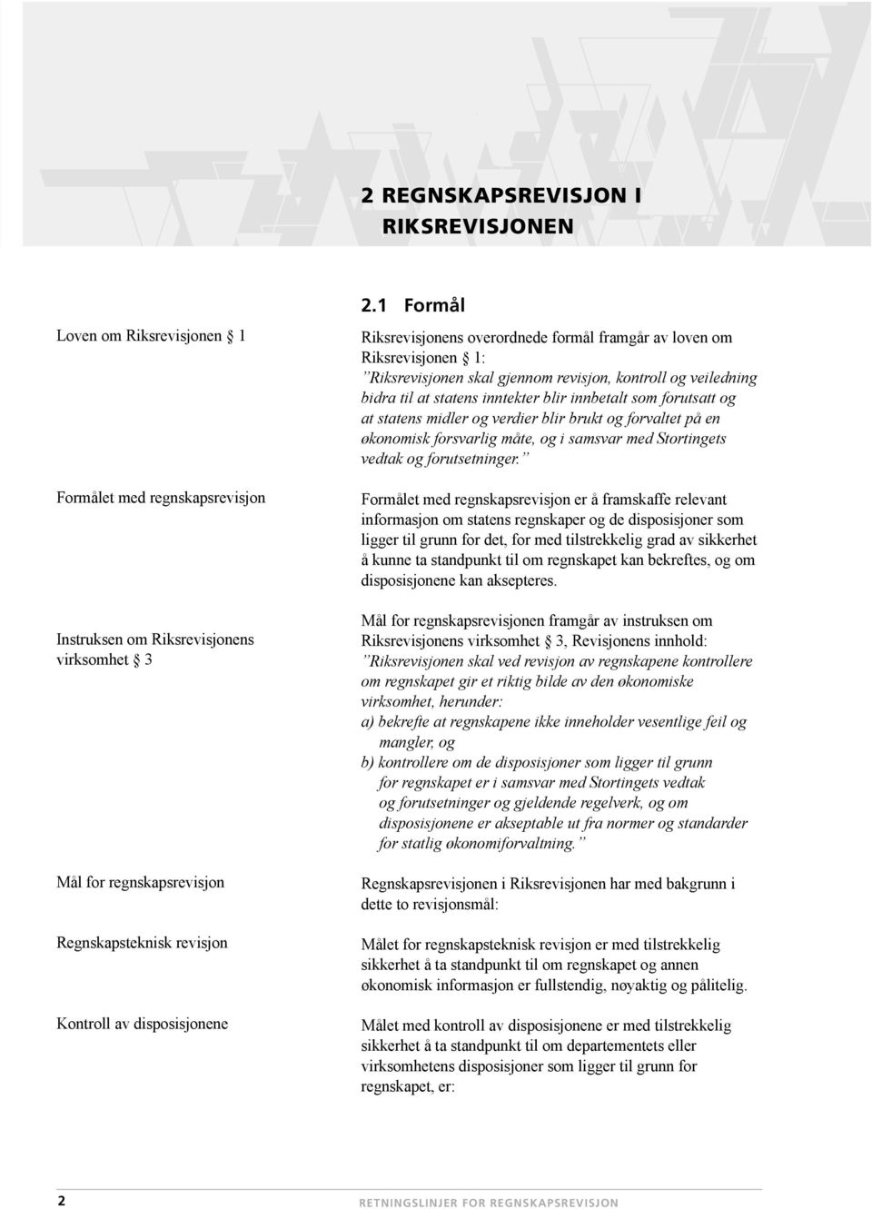 Riksrevisjonens overordnede formål framgår av loven om Riksrevisjonen 1: Riksrevisjonen skal gjennom revisjon, kontroll og veiledning bidra til at statens inntekter blir innbetalt som forutsatt og at