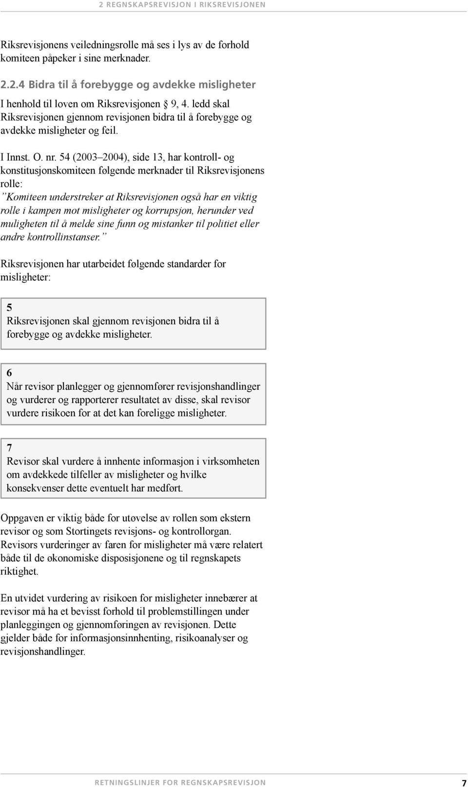 54 (2003 2004), side 13, har kontroll- og konstitusjonskomiteen følgende merknader til Riksrevisjonens rolle: Komiteen understreker at Riksrevisjonen også har en viktig rolle i kampen mot misligheter