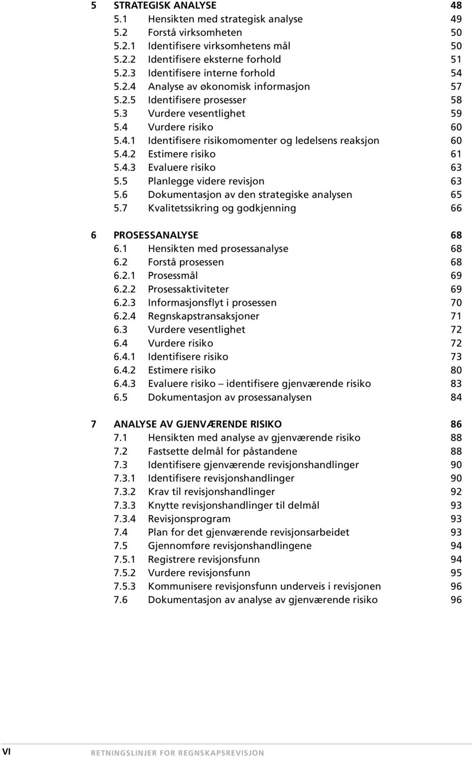 4.3 Evaluere risiko 63 5.5 Planlegge videre revisjon 63 5.6 Dokumentasjon av den strategiske analysen 65 5.7 Kvalitetssikring og godkjenning 66 6 PROSESSANALYSE 68 6.