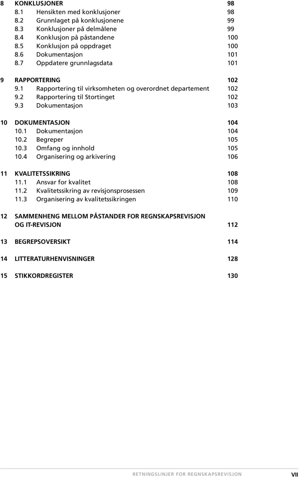 3 Dokumentasjon 103 10 DOKUMENTASJON 104 10.1 Dokumentasjon 104 10.2 Begreper 105 10.3 Omfang og innhold 105 10.4 Organisering og arkivering 106 11 KVALITETSSIKRING 108 11.