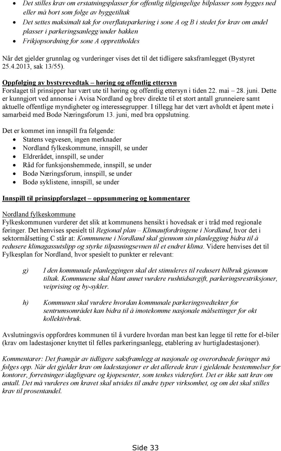 25.4.2013, sak 13/55). Oppfølging av bystyrevedtak høring og offentlig ettersyn Forslaget til prinsipper har vært ute til høring og offentlig ettersyn i tiden 22. mai 28. juni.