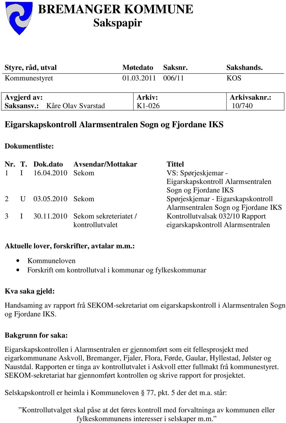 2010 Sekom VS: Spørjeskjemar - Eigarskapskontroll Alarmsentralen Sogn og Fjordane IKS 2 U 03.05.2010 Sekom Spørjeskjemar - Eigarskapskontroll Alarmsentralen Sogn og Fjordane IKS 3 I 30.11.