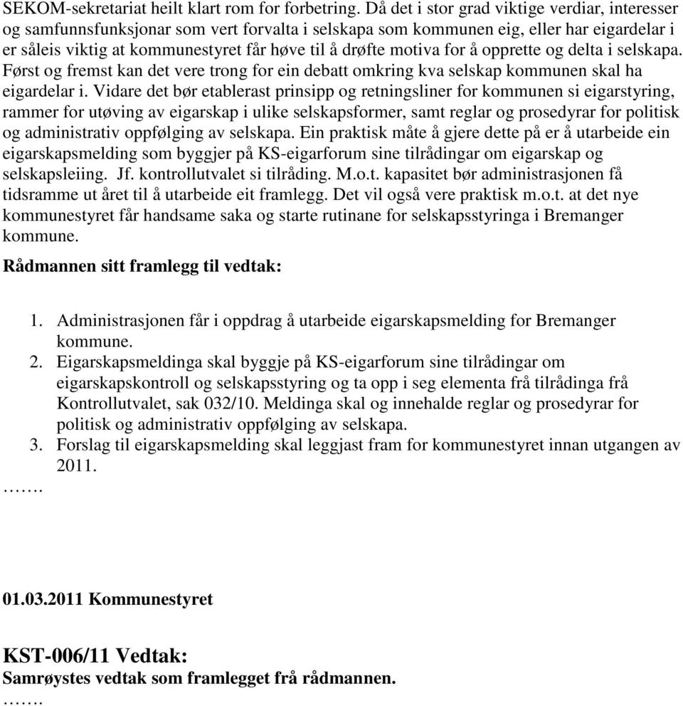 motiva for å opprette og delta i selskapa. Først og fremst kan det vere trong for ein debatt omkring kva selskap kommunen skal ha eigardelar i.