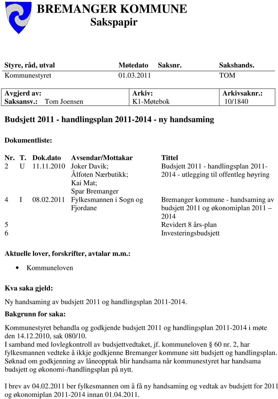 02.2011 Fylkesmannen i Sogn og Fjordane Budsjett 2011 - handlingsplan 2011-2014 - utlegging til offentleg høyring Bremanger kommune - handsaming av budsjett 2011 og økonomiplan 2011 2014 5 Revidert 8