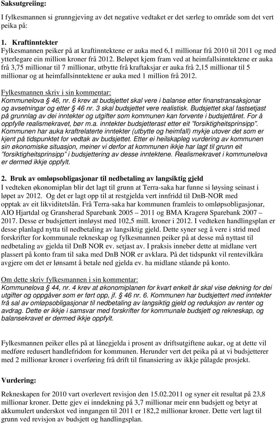 Beløpet kjem fram ved at heimfallsinntektene er auka frå 3,75 millionar til 7 millionar, utbytte frå kraftaksjar er auka frå 2,15 millionar til 5 millionar og at heimfallsinntektene er auka med 1