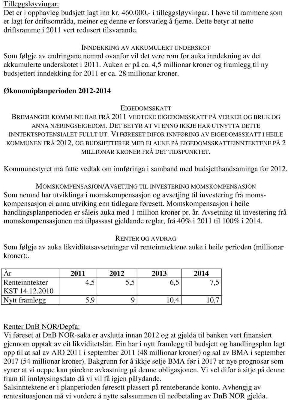 INNDEKKING AV AKKUMULERT UNDERSKOT Som følgje av endringane nemnd ovanfor vil det vere rom for auka inndekning av det akkumulerte underskotet i 2011. Auken er på ca.