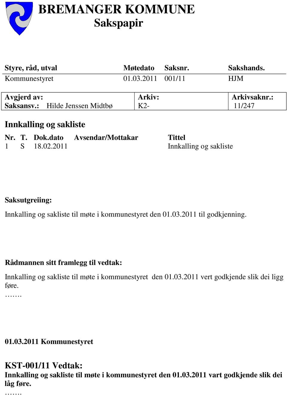 2011 Innkalling og sakliste Saksutgreiing: Innkalling og sakliste til møte i kommunestyret den 01.03.2011 til godkjenning.