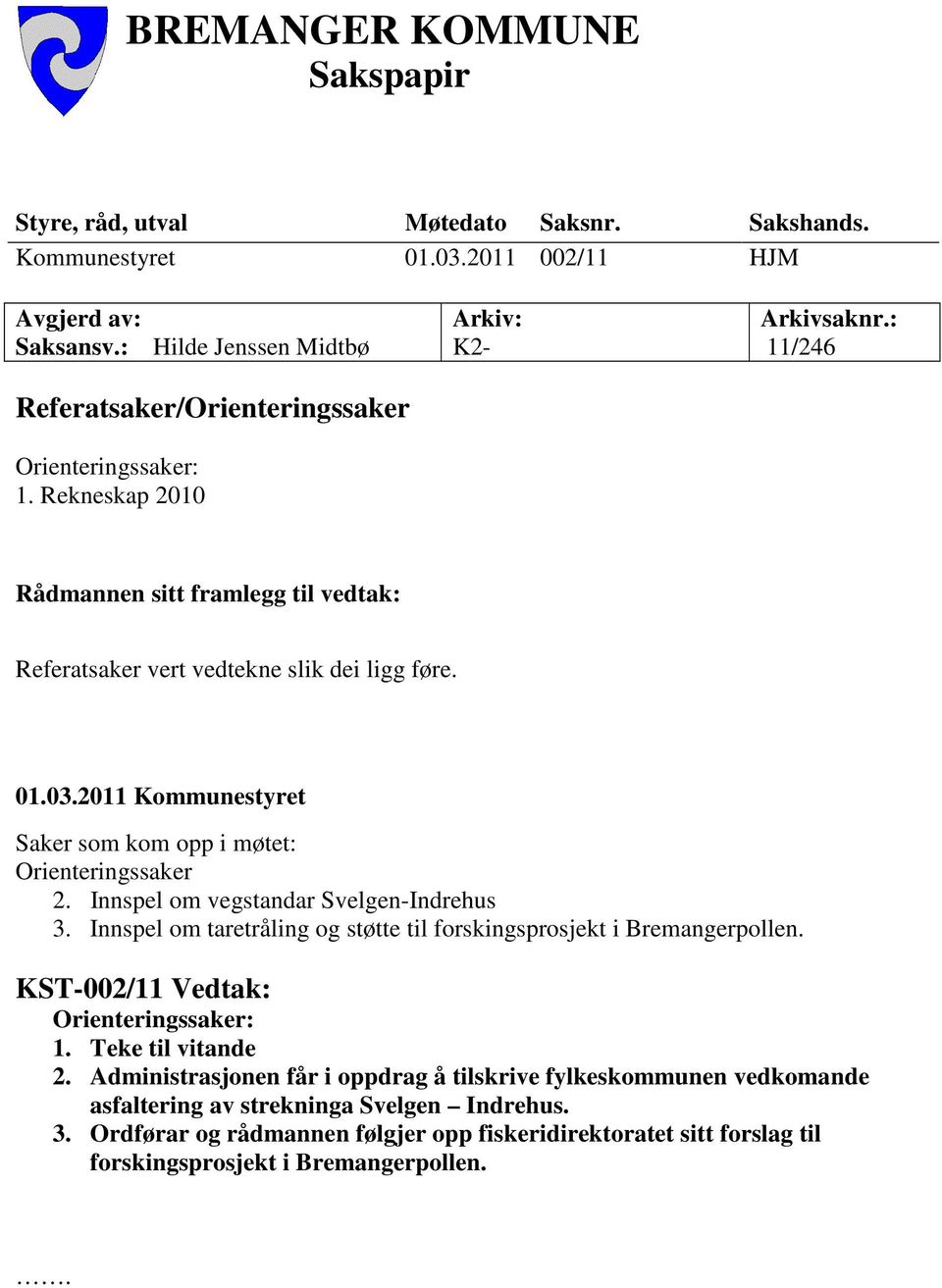 2011 Kommunestyret Saker som kom opp i møtet: Orienteringssaker 2. Innspel om vegstandar Svelgen-Indrehus 3. Innspel om taretråling og støtte til forskingsprosjekt i Bremangerpollen.