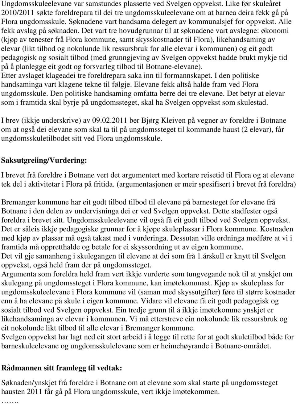 Det vart tre hovudgrunnar til at søknadene vart avslegne: økonomi (kjøp av tenester frå Flora kommune, samt skysskostnader til Flora), likehandsaming av elevar (likt tilbod og nokolunde lik