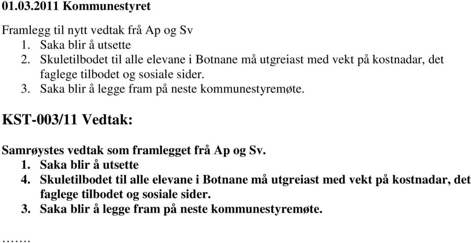 Saka blir å legge fram på neste kommunestyremøte. KST-003/11 Vedtak: Samrøystes vedtak som framlegget frå Ap og Sv. 1.
