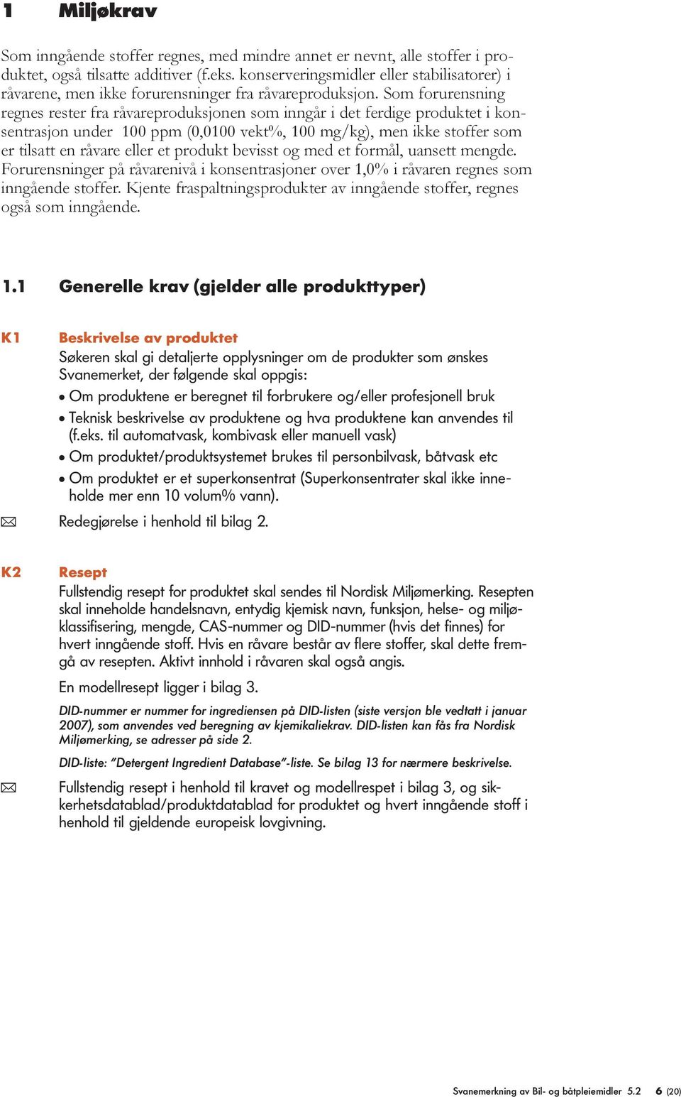 Som forurensning regnes rester fra råvareproduksjonen som inngår i det ferdige produktet i konsentrasjon under 100 ppm (0,0100 vekt%, 100 mg/kg), men ikke stoffer som er tilsatt en råvare eller et