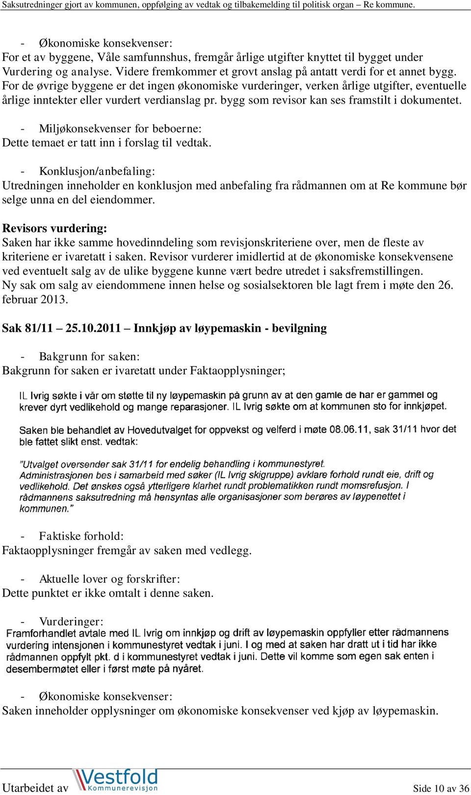 For de øvrige byggene er det ingen økonomiske vurderinger, verken årlige utgifter, eventuelle årlige inntekter eller vurdert verdianslag pr. bygg som revisor kan ses framstilt i dokumentet.