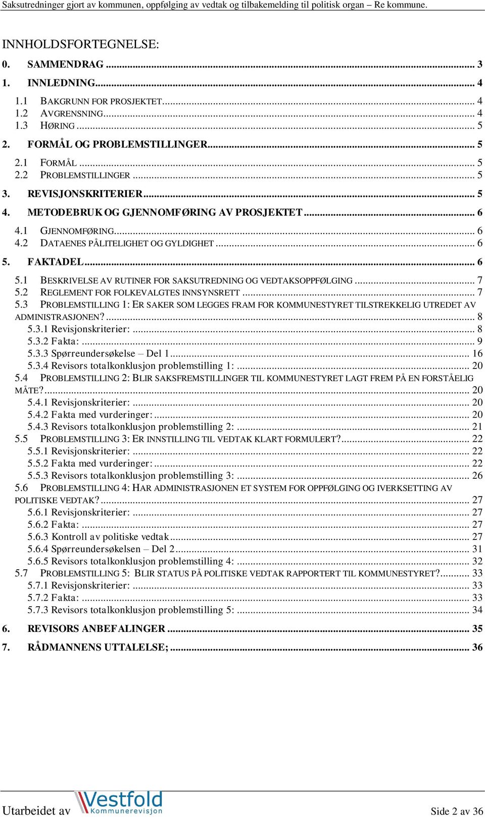 FAKTADEL... 6 5.1 BESKRIVELSE AV RUTINER FOR SAKSUTREDNING OG VEDTAKSOPPFØLGING... 7 5.2 REGLEMENT FOR FOLKEVALGTES INNSYNSRETT... 7 5.3 PROBLEMSTILLING 1: ER SAKER SOM LEGGES FRAM FOR KOMMUNESTYRET TILSTREKKELIG UTREDET AV ADMINISTRASJONEN?