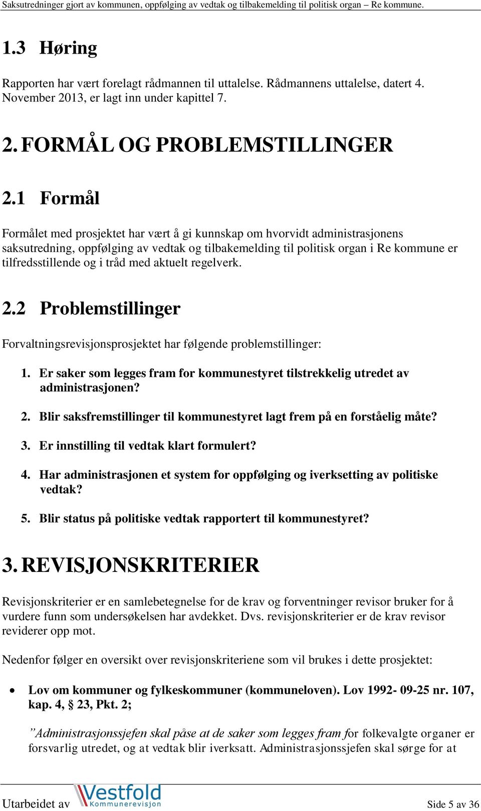 med aktuelt regelverk. 2.2 Problemstillinger Forvaltningsrevisjonsprosjektet har følgende problemstillinger: 1. Er saker som legges fram for kommunestyret tilstrekkelig utredet av administrasjonen? 2. Blir saksfremstillinger til kommunestyret lagt frem på en forståelig måte?