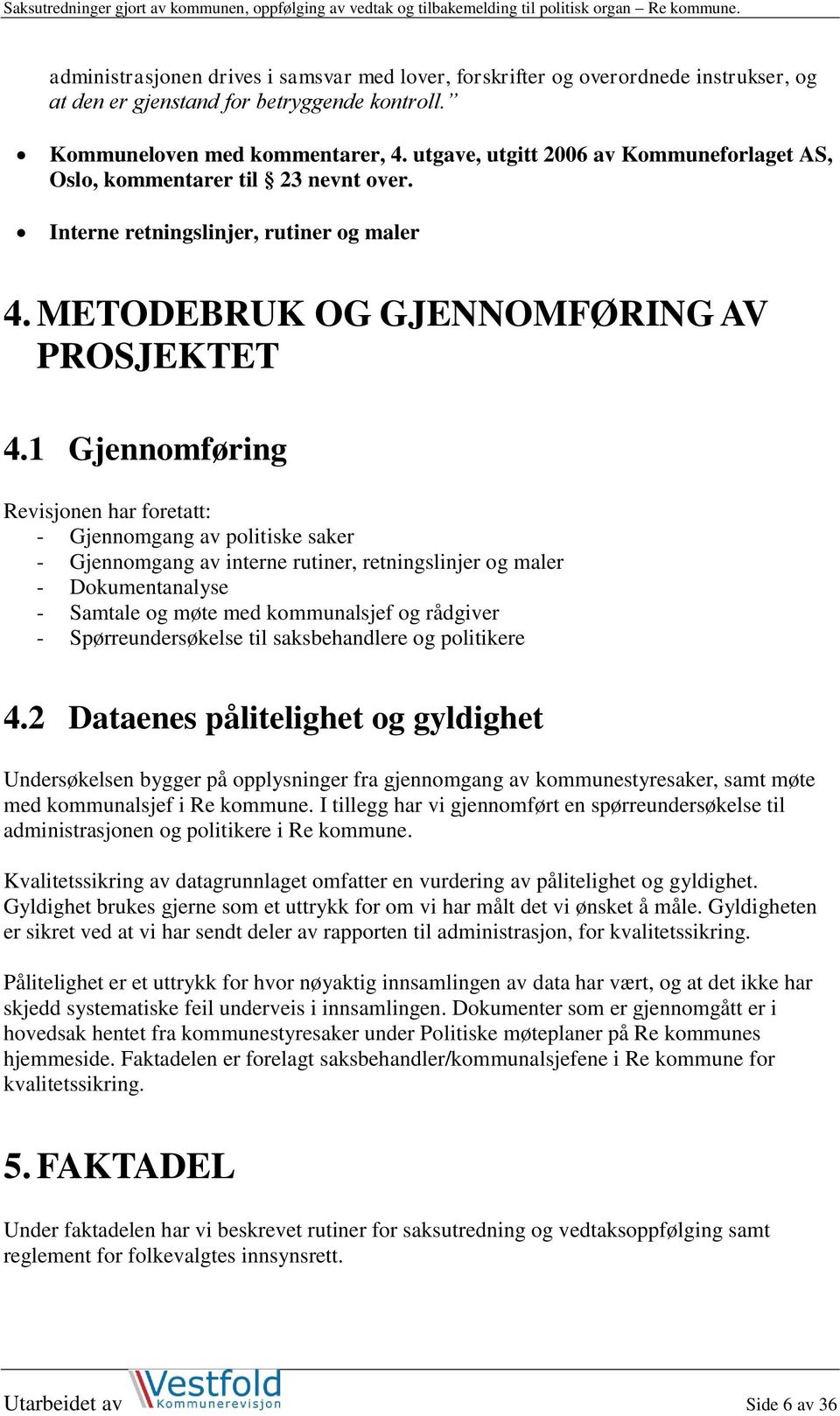 1 Gjennomføring visjonen har foretatt: - Gjennomgang av politiske saker - Gjennomgang av interne rutiner, retningslinjer og maler - Dokumentanalyse - Samtale og møte med kommunalsjef og rådgiver -