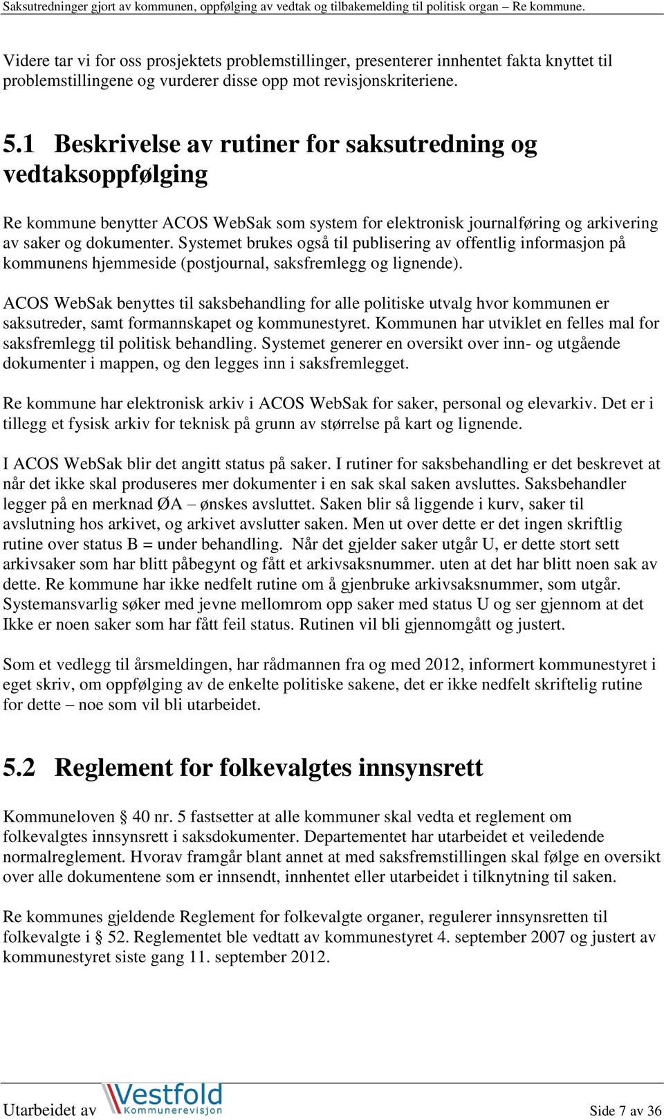 Systemet brukes også til publisering av offentlig informasjon på kommunens hjemmeside (postjournal, saksfremlegg og lignende).