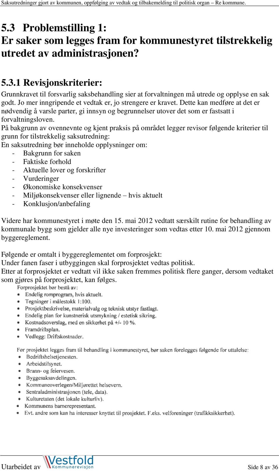 På bakgrunn av ovennevnte og kjent praksis på området legger revisor følgende kriterier til grunn for tilstrekkelig saksutredning: En saksutredning bør inneholde opplysninger om: - Bakgrunn for saken