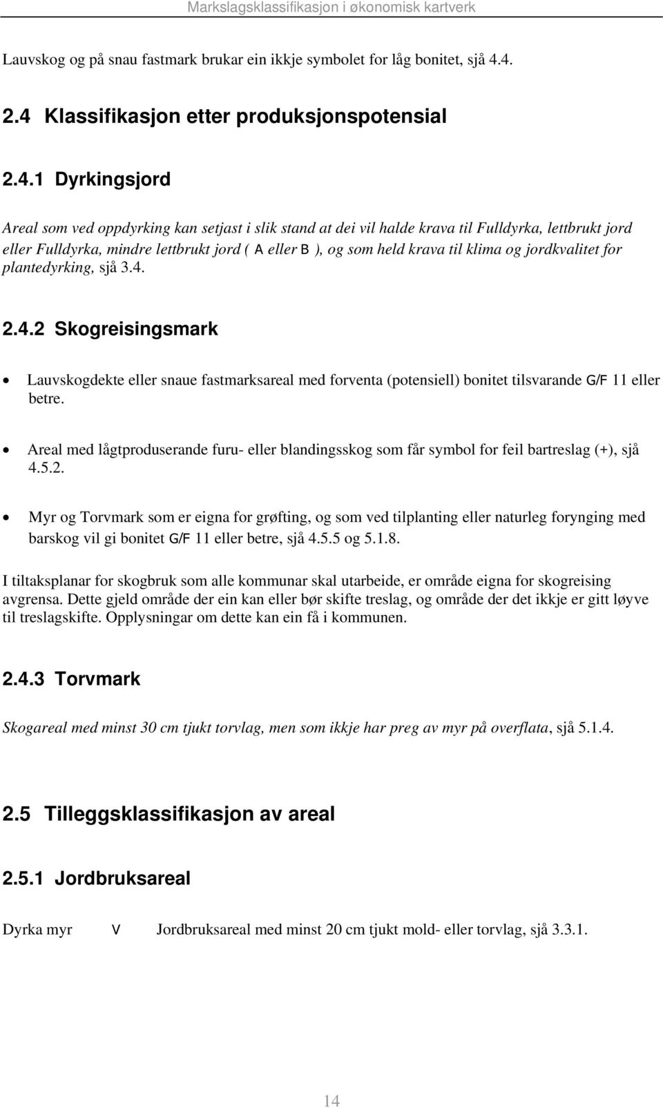 lettbrukt jord ( a eller b ), og som held krava til klima og jordkvalitet for plantedyrking, sjå 3.4.