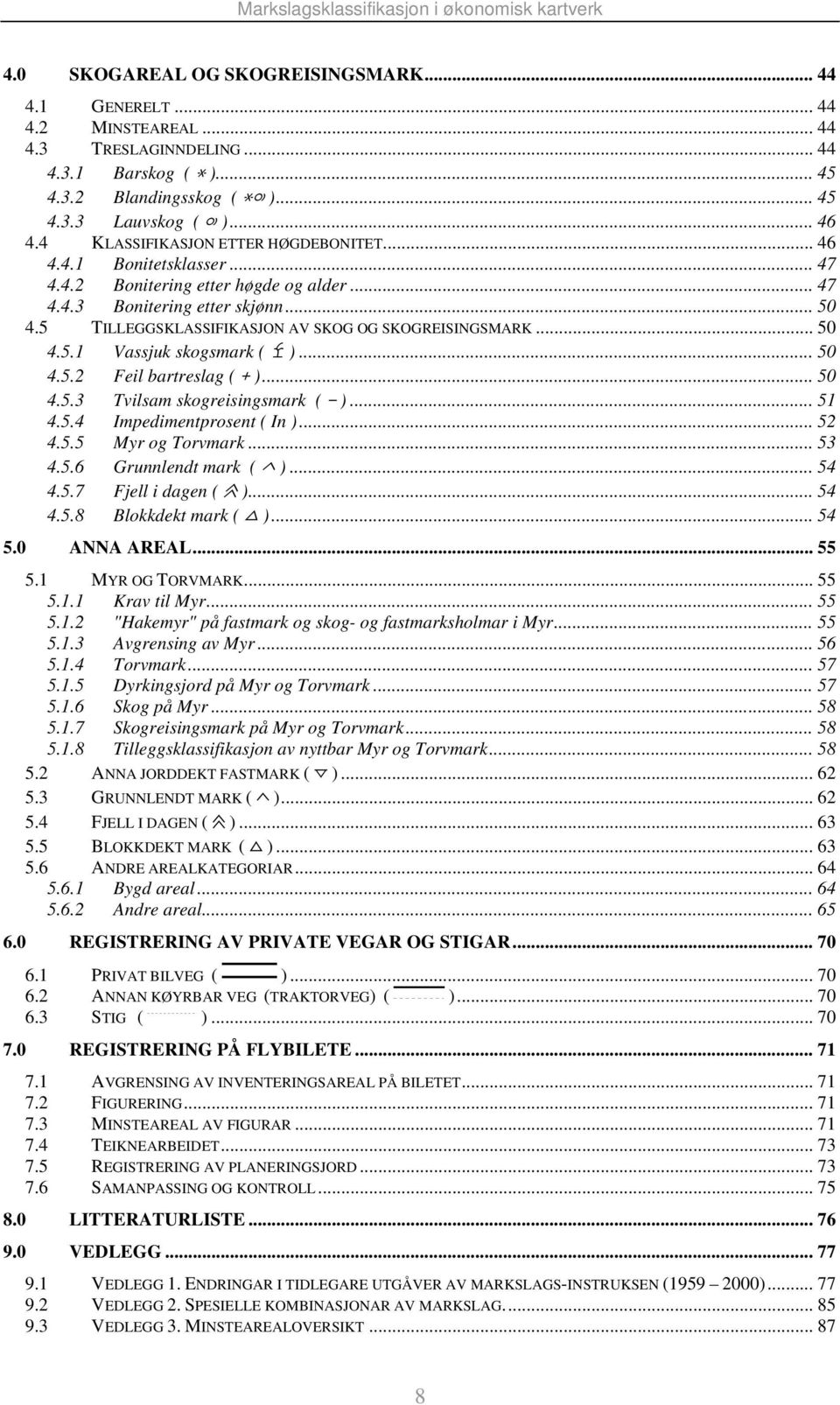 5 TILLEGGSKLASSIFIKASJON AV SKOG OG SKOGREISINGSMARK... 50 4.5.1 Vassjuk skogsmark ( \ )... 50 4.5.2 Feil bartreslag ( + )... 50 4.5.3 Tvilsam skogreisingsmark (? )... 51 4.5.4 Impedimentprosent ( In ).