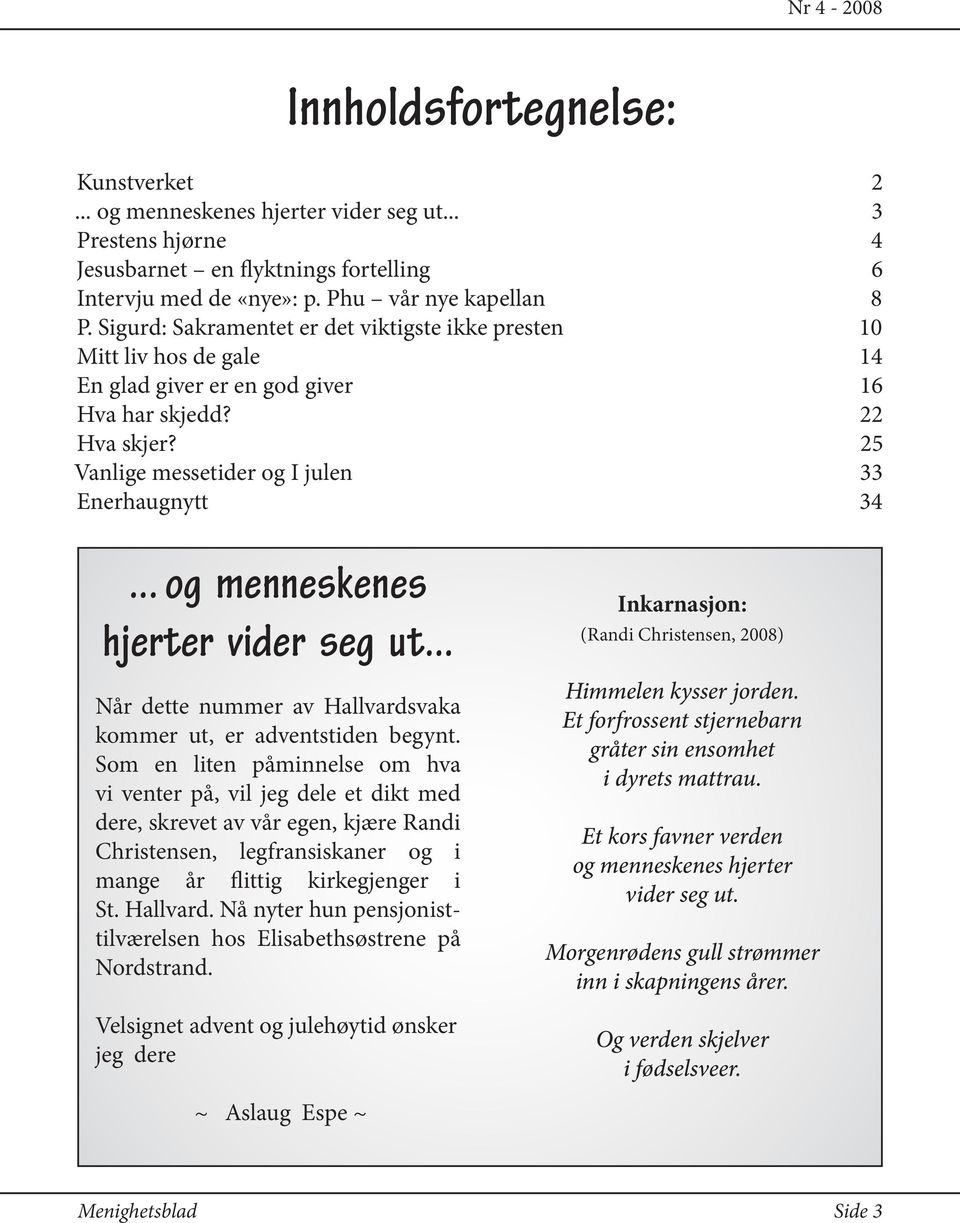 .. og menneskenes hjerter vider seg ut... Når dette nummer av Hallvardsvaka kommer ut, er adventstiden begynt.