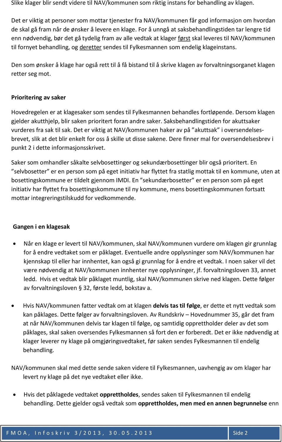 For å unngå at saksbehandlingstiden tar lengre tid enn nødvendig, bør det gå tydelig fram av alle vedtak at klager først skal leveres til NAV/kommunen til fornyet behandling, og deretter sendes til