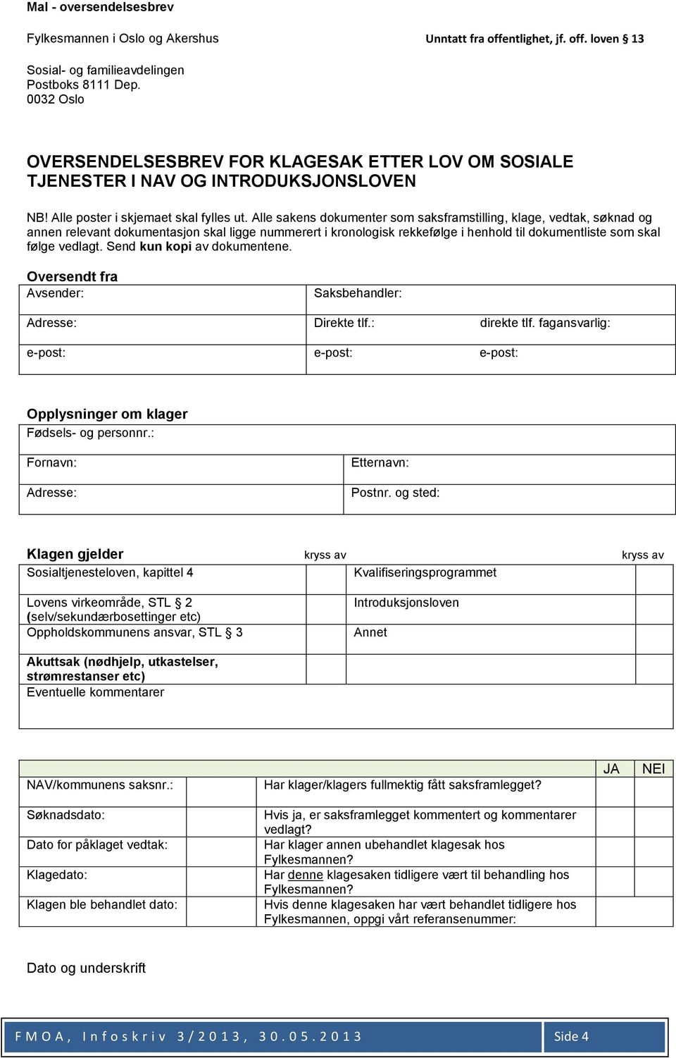 Alle sakens dokumenter som saksframstilling, klage, vedtak, søknad og annen relevant dokumentasjon skal ligge nummerert i kronologisk rekkefølge i henhold til dokumentliste som skal følge vedlagt.