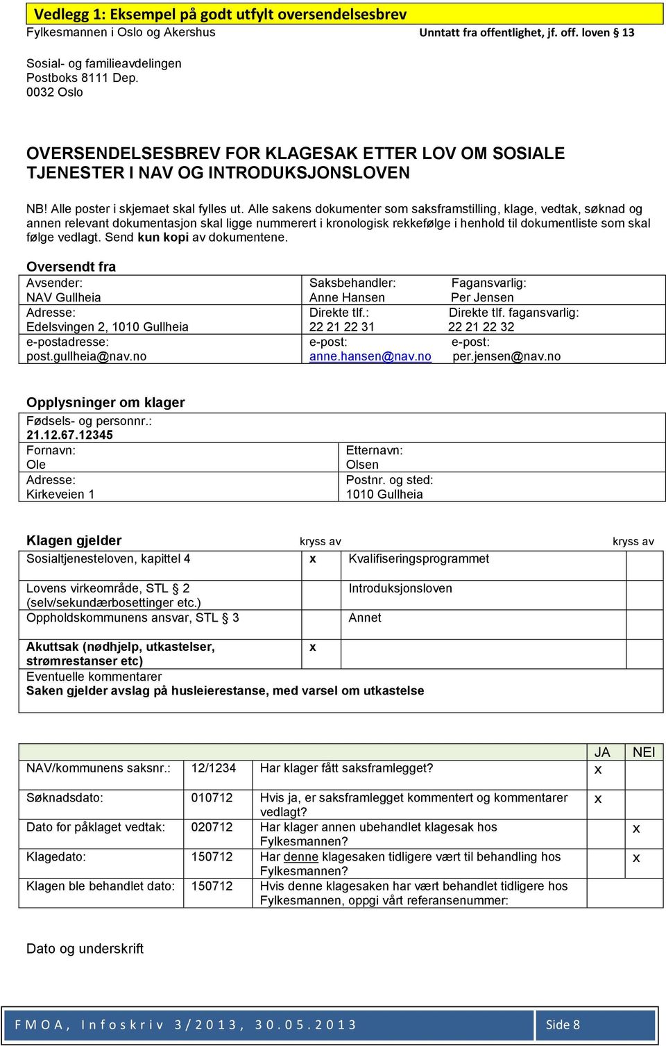 Alle sakens dokumenter som saksframstilling, klage, vedtak, søknad og annen relevant dokumentasjon skal ligge nummerert i kronologisk rekkefølge i henhold til dokumentliste som skal følge vedlagt.