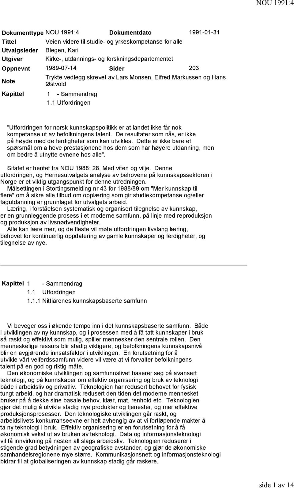 1 Utfordringen "Utfordringen for norsk kunnskapspolitikk er at landet ikke får nok kompetanse ut av befolkningens talent. De resultater som nås, er ikke på høyde med de ferdigheter som kan utvikles.