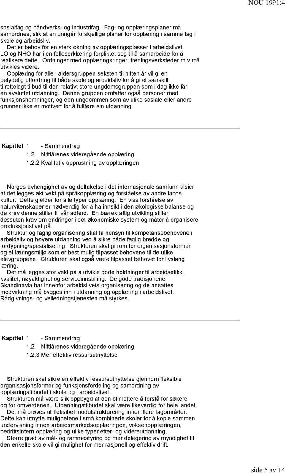 Ordninger med opplæringsringer, treningsverksteder m.v må utvikles videre.