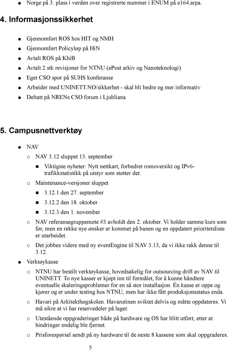 Arbeider med UNINETT.NO/sikkerhet - skal bli bedre og mer informativ Deltatt på NRENs CSO forum i Ljubliana 5. Campusnettverktøy NAV NAV 3.12 sluppet 13.