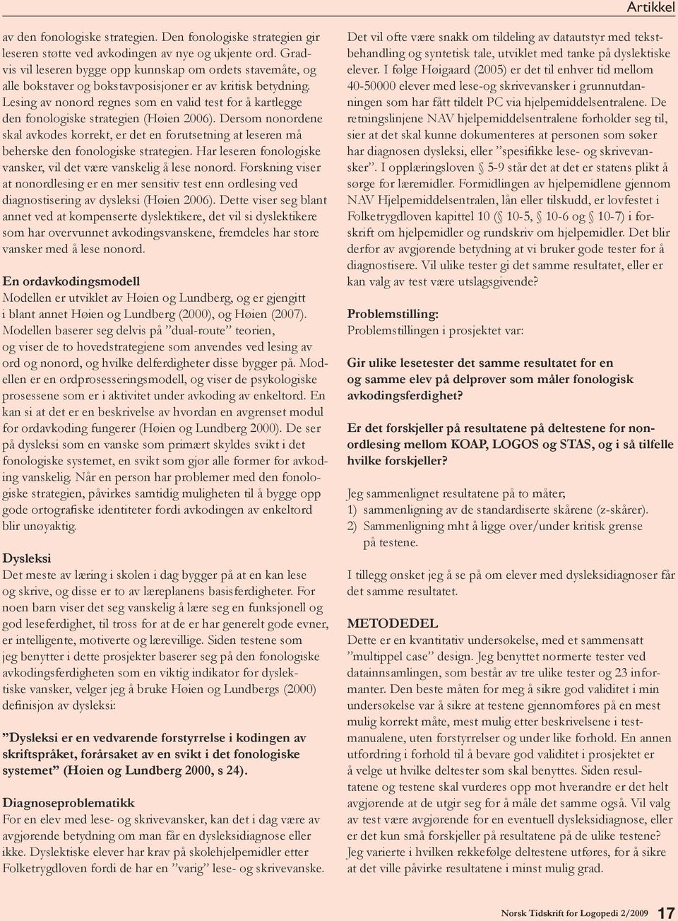 Lesing av nonord regnes som en valid test for å kartlegge den fonologiske strategien (Høien 2006).