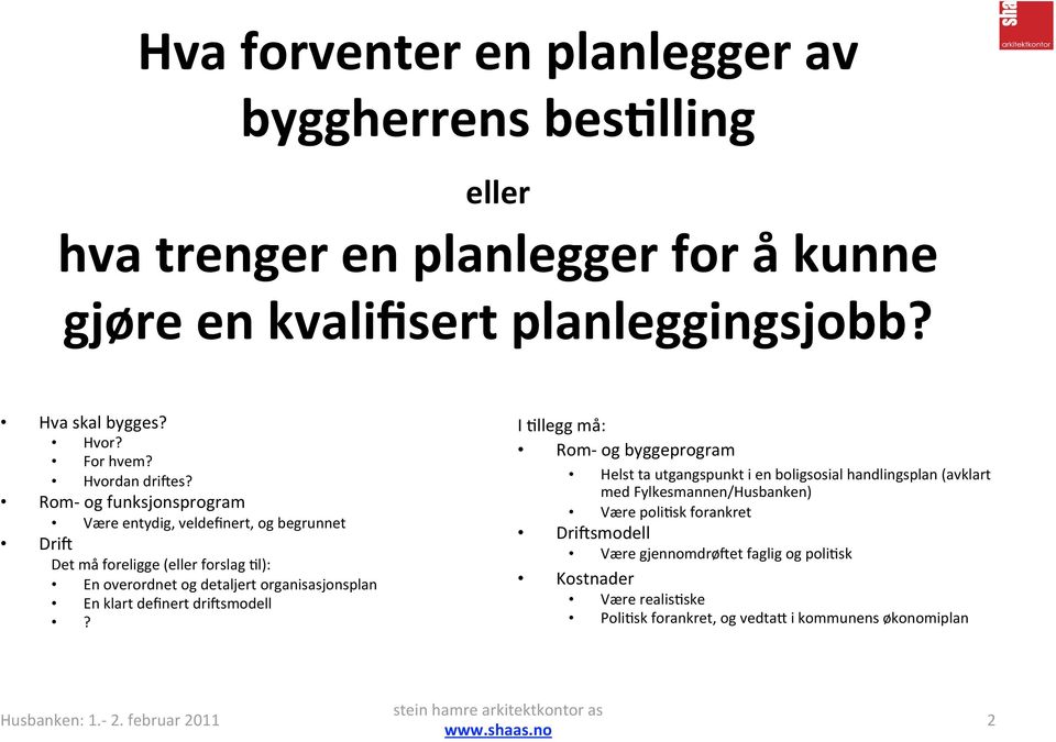 Rom og funksjonsprogram Være entydig, veldefinert, og begrunnet DriG Det må foreligge (eller forslag Nl): En overordnet og detaljert organisasjonsplan En klart