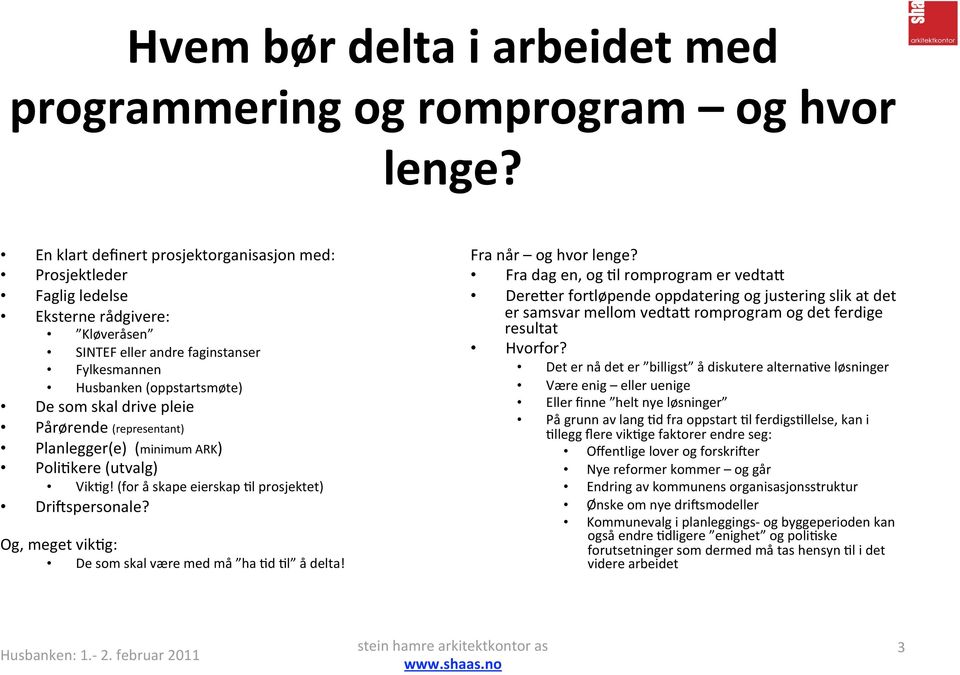 Pårørende (representant) Planlegger(e) (minimum ARK) PoliNkere (utvalg) VikNg! (for å skape eierskap Nl prosjektet) DriGspersonale? Og, meget vikng: De som skal være med må ha Nd Nl å delta!