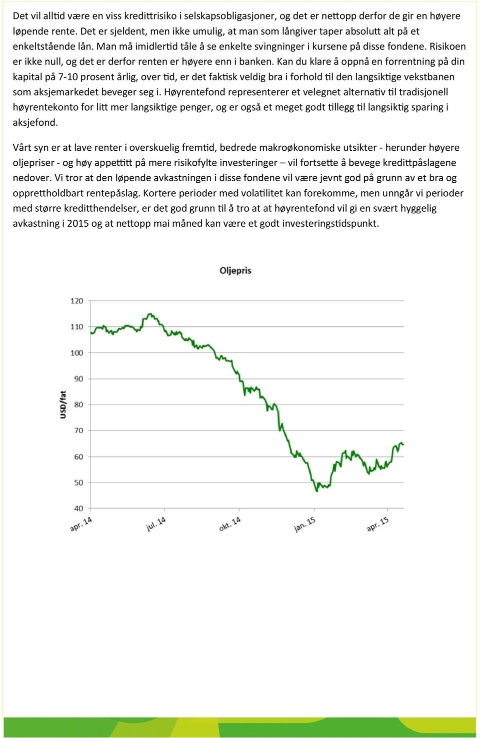 Risikoen er ikke null, og det er derfor renten er høyere enn i banken.