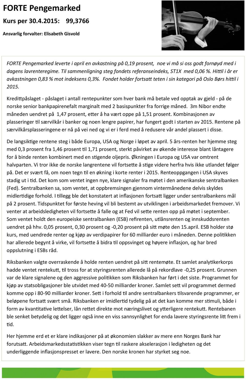 Til sammenligning steg fondets referanseindeks, ST1X med 0,06 %. Hittil i år er avkastningen 0,83 % mot indeksens 0,3%. Fondet holder fortsatt teten i sin kategori på Oslo Børs hittil i 2015.