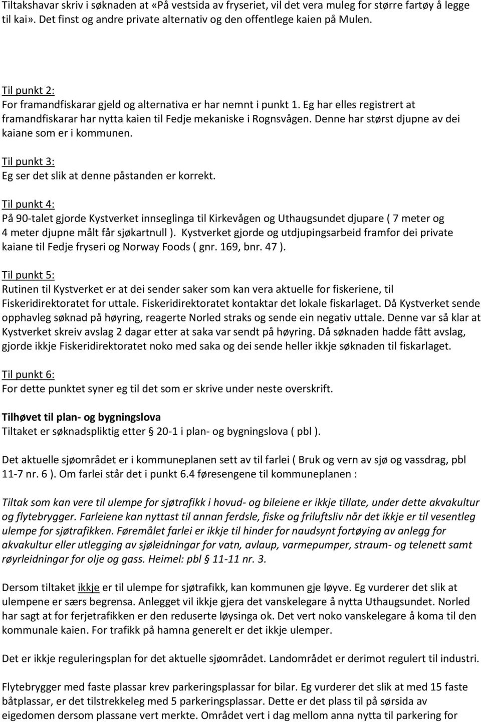 Denne har størst djupne av dei kaiane som er i kommunen. Til punkt 3: Eg ser det slik at denne påstanden er korrekt.